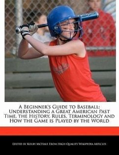 A Beginner's Guide to Baseball: Understanding a Great American Past Time, the History, Rules, Terminology and How the Game Is Played by the World - McHale, Kolby