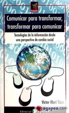 Comunicar para transformar, transformar para comunicar : tecnologías de la información desde una perspectiva de cambio social - Marí Sáez, Víctor Manuel