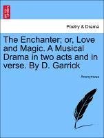 The Enchanter or, Love and Magic. A Musical Drama in two acts and in verse. By D. Garrick - Anonymous