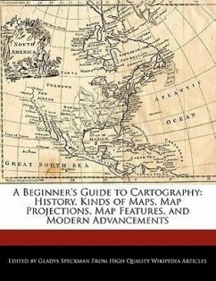 A Beginner's Guide to Cartography: History, Kinds of Maps, Map Projections, Map Features, and Modern Advancements - Speckman, Gladys