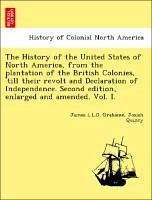 The History of the United States of North America, from the plantation of the British Colonies, 'till their revolt and Declaration of Independence. Second edition, enlarged and amended. Vol. I. - Grahame, James L. L. D. Quincy, Josiah