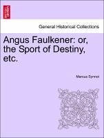 Angus Faulkener: or, the Sport of Destiny, etc. - Synnot, Marcus