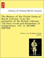 The History of the United States of North America, from the plantation of the British Colonies, 'till their revolt and Declaration of Independence. VOL. II, SECOND EDITION - Grahame, James L. L. D. Quincy, Josiah