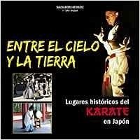 Entre el cielo y la tierra : lugares históricos del karate en Japón - Herráiz Embid, Salvador