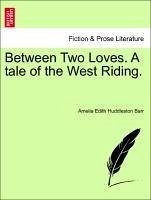 Between Two Loves. A tale of the West Riding. - Barr, Amelia Edith Huddleston
