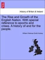 The Rise and Growth of the English Nation. With special reference to epochs and crises. A history of and for the people. Vol. I - Aubrey, William Hickman Smith