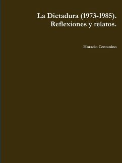 La Dictadura (1973-1985). Reflexiones y Relatos. - Centanino, Horacio