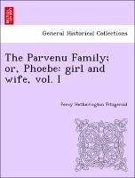 The Parvenu Family or, Phoebe: girl and wife, vol. I - Fitzgerald, Percy Hetherington