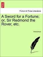 A Sword for a Fortune; Or, Sir Redmond the Rover, Etc.