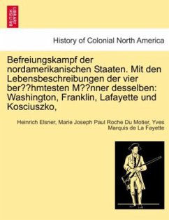 Befreiungskampf der nordamerikanischen Staaten. Mit den Lebensbeschreibungen der vier berühmtesten Männer desselben: Was - Elsner, Heinrich;Du Motier, Marie Joseph Paul Roche;La Fayette, Yves Marquis de