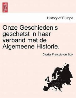 Onze Geschiedenis geschetst in haar verband met de Algemeene Historie. - Duyl, Charles François van.