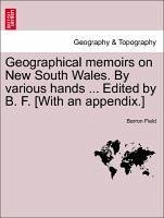 Geographical memoirs on New South Wales. By various hands ... Edited by B. F. [With an appendix.] - Field, Barron