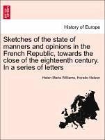 Sketches of the state of manners and opinions in the French Republic, towards the close of the eighteenth century. In a series of letters. Vol. II. - Williams, Helen Maria Nelson, Horatio
