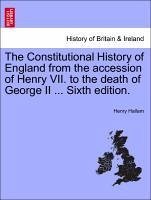 The Constitutional History of England from the accession of Henry VII. to the death of George II ... Sixth edition. VOL. I - Hallam, Henry
