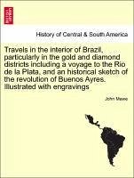 Travels in the interior of Brazil, particularly in the gold and diamond districts including a voyage to the Rio de la Plata, and an historical sketch ... of Buenos Ayres. Illustrated with engravings