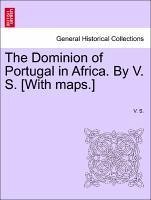 The Dominion of Portugal in Africa. By V. S. [With maps.] - S. , V.