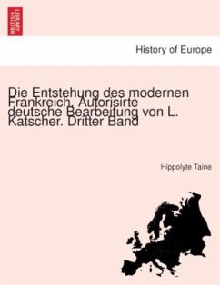 Die Entstehung des modernen Frankreich. Autorisirte deutsche Bearbeitung von L. Katscher. Dritter Band - Taine, Hippolyte