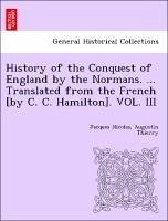History of the Conquest of England by the Normans. ... Translated from the French [by C. C. Hamilton]. VOL. III