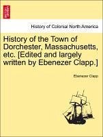 History of the Town of Dorchester, Massachusetts, etc. [Edited and largely written by Ebenezer Clapp.] - Clapp, Ebenezer