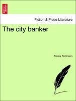 The city banker. VOL. III - Robinson, Emma