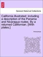 California illustrated: including a description of the Panama and Nicaragua routes. By a returned Californian. [With plates.] - Anonymous