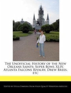 The Unofficial History of the New Orleans Saints: Super Bowl XLIV, Atlanta Falcons Rivalry, Drew Brees, Etc - Dawkins, Stella