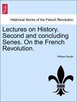 Lectures on History. Vol. I, Second and concluding Series. On the French Revolution. - Smyth, William
