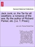 Jack Junk; or, the Tar for all weathers: a romance of the sea. By the author of Richard Parker, etc. [i.e. T. Prest.]