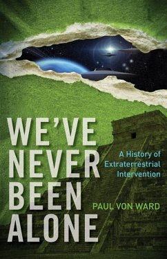 We've Never Been Alone: A History of Extraterrestrial Intervention - Ward, Paul von