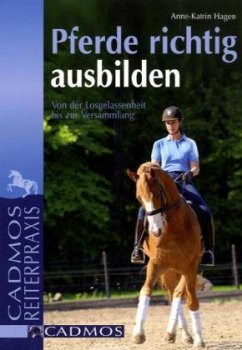 Pferde richtig ausbilden - Hagen, Anne-Katrin