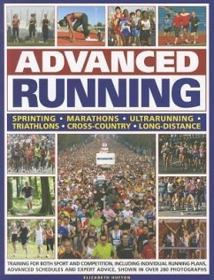 Advanced Running: How to Train for Both Sport and Competition, Including Individual Running Plans, Advanced Schedules and Expert Advice. - Hufton, Elizabeth