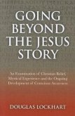 Going Beyond the Jesus Story: An Examination of Christian Belief, Mystical Experience and the Ongoing Development of Conscious Awareness