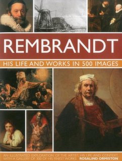 Rembrandt: His Lisfe & Works in 500 Images: A Study of the Artist, His Life and Context, with 500 Images, and a Gallery Showing 300 of His Most Iconic - Ormiston, Rosalind