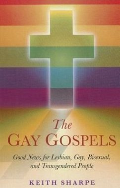 Gay Gospels, The - Good News for Lesbian, Gay, Bisexual, and Transgendered People - Sharpe, Keith