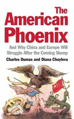 The American Phoenix: And Why China and Europe Will Struggle After the Coming Slump - Dumas, Charles; Choyleva, Diana