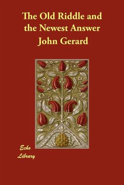 The Old Riddle and the Newest Answer John Gerard Author