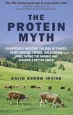 The Protein Myth: Significantly Reducing the Risk of Cancer, Heart Disease, Stoke and Diabetes While Saving the Animals and Building a B