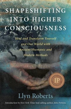 Shapeshifting into Higher Consciousness - Heal and Transform Yourself and Our World With Ancient Shamanic and Modern Methods - Roberts, Llyn
