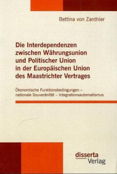Die Interdependenzen zwischen Währungsunion und Politischer Union in der Europäischen Union des Maastrichter Vertrages - Zanthier, Bettina von