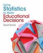 Using Statistics to Make Educational Decisions - Tanner, David E