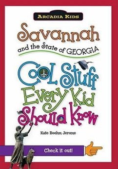 Savannah and the State of Georgia: Cool Stuff Every Kid Should Know - Boehm Jerome, Kate