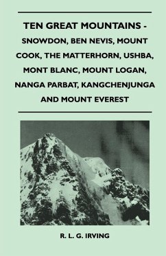 Ten Great Mountains - Snowdon, Ben Nevis, Mount Cook, The Matterhorn, Ushba, Mont Blanc, Mount Logan, Nanga Parbat, Kangchenjunga and Mount Everest - Irving, R. L. G.