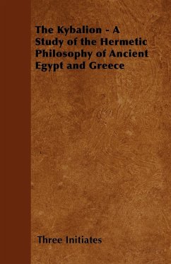 The Kybalion - A Study of the Hermetic Philosophy of Ancient Egypt and Greece - Three Initiates