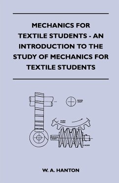 Mechanics for Textile Students - An Introduction to the Study of Mechanics for Textile Students - Hanton, W. A.