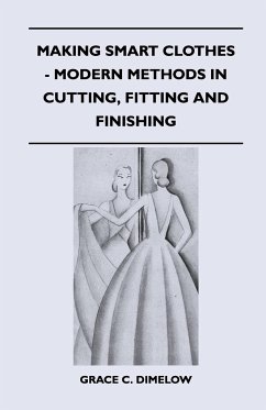 Making Smart Clothes - Modern Methods in Cutting, Fitting and Finishing - Dimelow, Grace C.