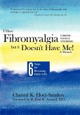 I Have Fibromyalgia / Chronic Fatigue Syndrome, But It Doesn't Have Me! a Memoir