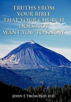 TRUTHS FROM YOUR BIBLE THAT YOUR CHURCH DOES NOT WANT YOU TO KNOW - Thom D. D., John E