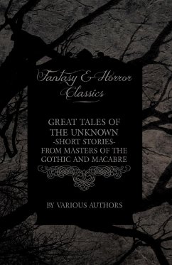Great Tales of the Unknown - Short Stories from Masters of the Gothic and Macabre (Fantasy and Horror Classics) - Various
