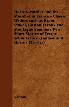 Horror, Murder and the Macabre in France - Classic Writers Such as Bram Stoker, Gaston LeRoux and Montague Summers Pen Short Stories of Terror Set in - Various