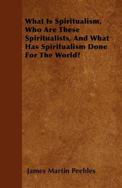 What Is Spiritualism, Who Are These Spiritualists, And What Has Spiritualism Done For The World?